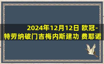 2024年12月12日 欧冠-特劳纳破门吉梅内斯建功 费耶诺德4-2胜布拉格斯巴达